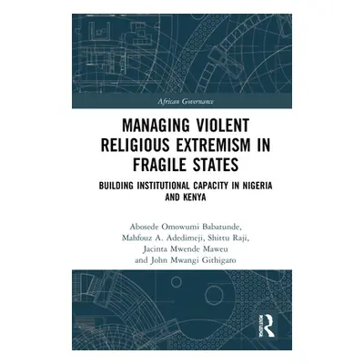 "Managing Violent Religious Extremism in Fragile States: Building Institutional Capacity in Nige