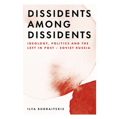 "Dissidents Among Dissidents: Ideology, Politics and the Left in Post-Soviet Russia" - "" ("Budr