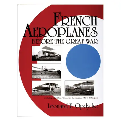 "French Aeroplanes Before the Great War" - "" ("Opdycke Leonard E.")(Pevná vazba)