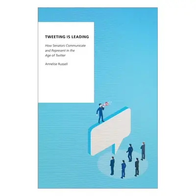 "Tweeting Is Leading: How Senators Communicate and Represent in the Age of Twitter" - "" ("Russe