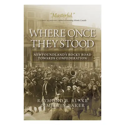 "Where Once They Stood: Newfoundland's Rocky Road Towards Confederation" - "" ("Blake Raymond B.