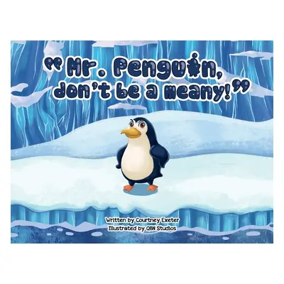 "Mr. Penguin, don't be a meany!" - "" ("Exeter Courtney")(Paperback)