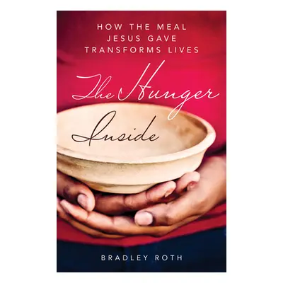 "Hunger Inside: How the Meal Jesus Gave Transforms Lives" - "" ("Roth Bradley")(Paperback)