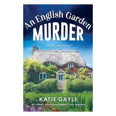 "An English Garden Murder: An utterly addictive English cozy mystery" - "" ("Gayle Katie")(Paper