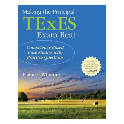 "Making the Principal TExES Exam Real:: Competency-Based Case Studies with Practice Questions" -