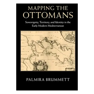 "Mapping the Ottomans: Sovereignty, Territory, and Identity in the Early Modern Mediterranean" -