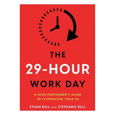 "The 29-Hour Work Day: A High Performer's Guide to Leveraging Your EA" - "" ("Bull Ethan")(Pevná