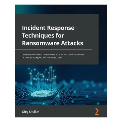 "Incident Response Techniques for Ransomware Attacks: Understand modern ransomware attacks and b