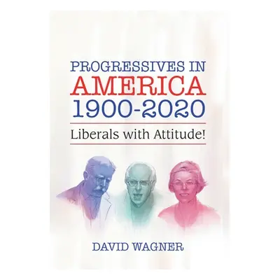 "Progressives in America 1900-2020: Liberals with Attitude!" - "" ("Wagner David")(Pevná vazba)