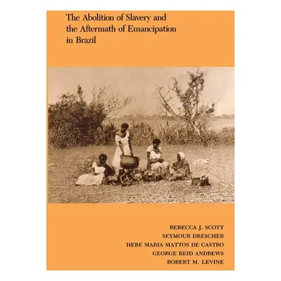 "The Abolition of Slavery and the Aftermath of Emancipation in Brazil" - "" ("Scott Rebecca")(Pa