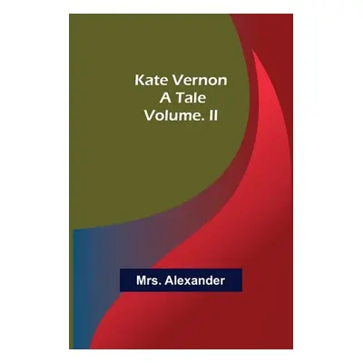 "Kate Vernon: A Tale. Volume. II" - "" ("Alexander")(Paperback)