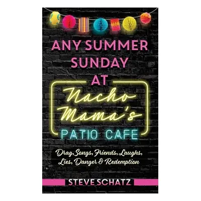 "Any Summer Sunday at Nacho Mama's Patio Cafe: Drag, Songs, Friends, Laughs, Lies, Danger & Rede