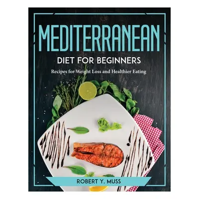 "Mediterranean Diet for Beginners: Recipes for Weight Loss and Healthier Eating" - "" ("Robert Y