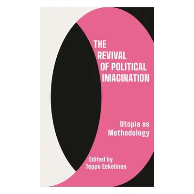 "The Revival of Political Imagination: Utopia as Methodology" - "" ("Eskelinen Teppo")(Paperback