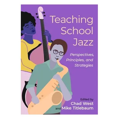 "Teaching School Jazz: Perspectives, Principles, and Strategies" - "" ("West Chad")(Paperback)