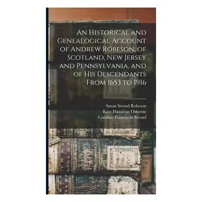 "An Historical and Genealogical Account of Andrew Robeson, of Scotland, New Jersey and Pennsylva