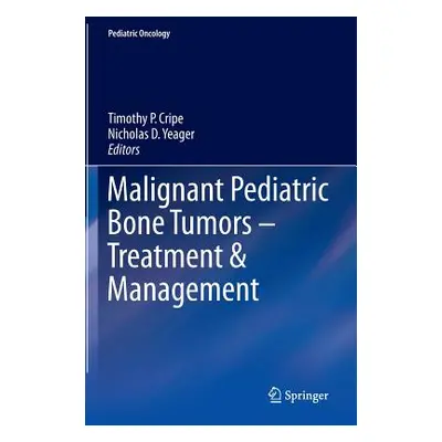 "Malignant Pediatric Bone Tumors - Treatment & Management" - "" ("Cripe Timothy P.")(Pevná vazba