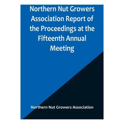 "Northern Nut Growers Association Report of the Proceedings at the Fifteenth Annual Meeting; New