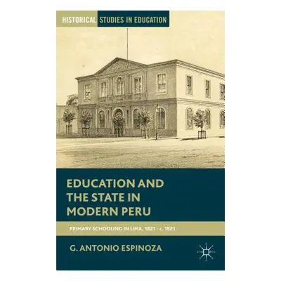 "Education and the State in Modern Peru: Primary Schooling in Lima, 1821-C. 1921" - "" ("Espinoz