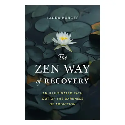 "The Zen Way of Recovery: An Illuminated Path Out of the Darkness of Addiction" - "" ("Burges La