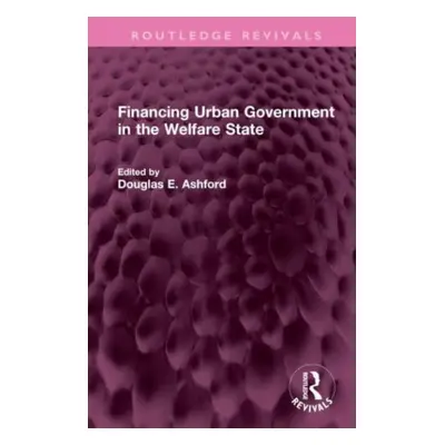 "Financing Urban Government in the Welfare State" - "" ("Ashford Douglas E.")(Pevná vazba)