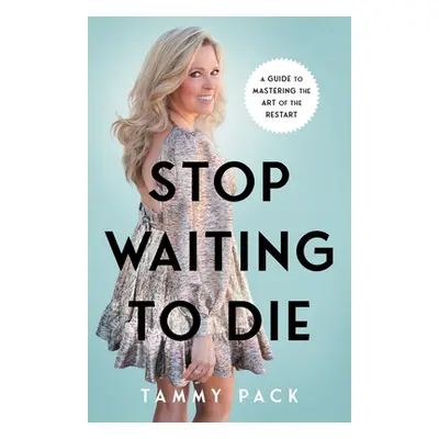 "Stop Waiting to Die: A Guide to Mastering the Art of the Restart" - "" ("Pack Tammy")(Paperback