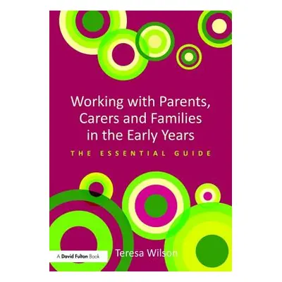 "Working with Parents, Carers and Families in the Early Years: The essential guide" - "" ("Wilso