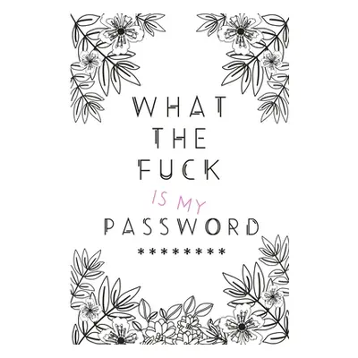 "What the Fuck is my Password" - "" ("Sweary Wicked")(Paperback)