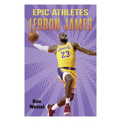 "Epic Athletes: Lebron James" - "" ("Wetzel Dan")(Pevná vazba)