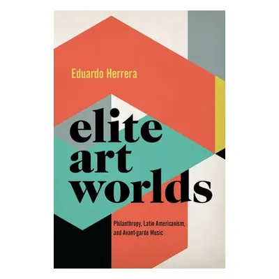 "Elite Art Worlds" - "Philanthropy, Latin Americanism, and Avant-garde Music"