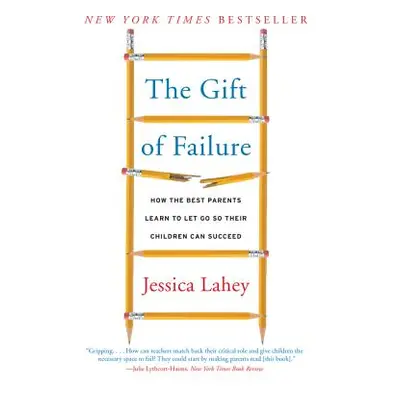 "The Gift of Failure: How the Best Parents Learn to Let Go So Their Children Can Succeed" - "" (