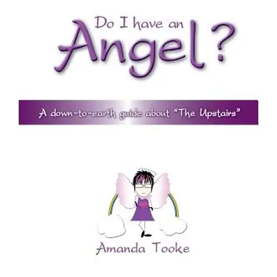 "Do I Have an Angel?: A down to earth Guide about 'The Upstairs'" - "" ("Tooke Amanda")(Paperbac