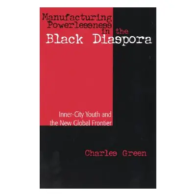 "Manufacturing Powerlessness in the Black Diaspora: Inner-City Youth and the New Global Frontier