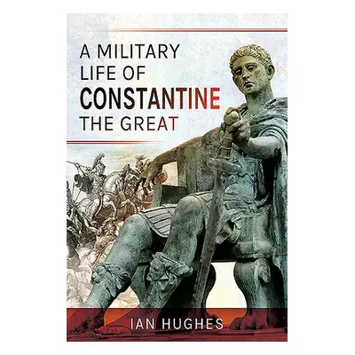 "A Military Life of Constantine the Great" - "" ("Hughes Ian")(Pevná vazba)