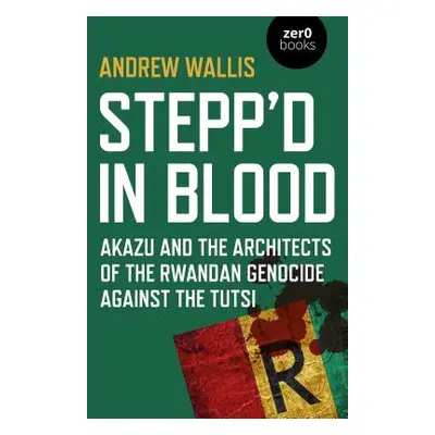 "Stepp'd in Blood: Akazu and the Architects of the Rwandan Genocide Against the Tutsi" - "" ("Wa