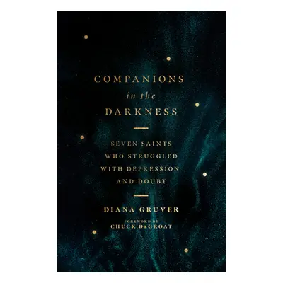 "Companions in the Darkness: Seven Saints Who Struggled with Depression and Doubt" - "" ("Gruver