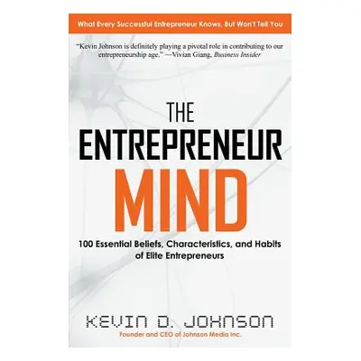 "The Entrepreneur Mind: 100 Essential Beliefs, Characteristics, and Habits of Elite Entrepreneur