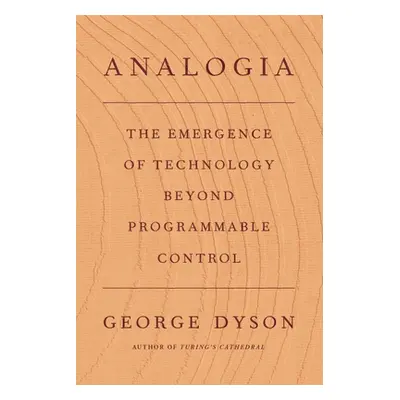 "Analogia: The Emergence of Technology Beyond Programmable Control" - "" ("Dyson George")(Pevná 