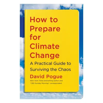 "How to Prepare for Climate Change: A Practical Guide to Surviving the Chaos" - "" ("Pogue David