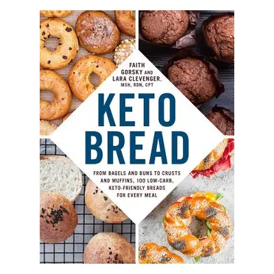 "Keto Bread: From Bagels and Buns to Crusts and Muffins, 100 Low-Carb, Keto-Friendly Breads for 