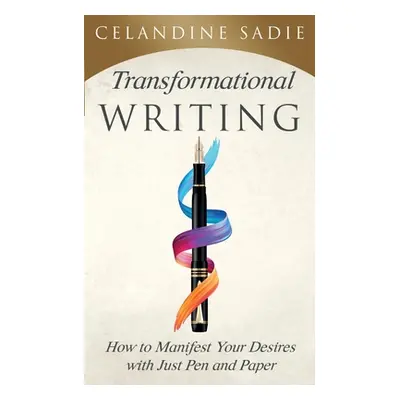 "Transformational Writing: How To Manifest Your Desires With Just Pen And Paper" - "" ("Sadie Ce