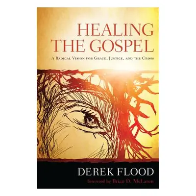 "Healing the Gospel: A Radical Vision for Grace, Justice, and the Cross" - "" ("Flood Derek")(Pa