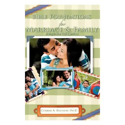 "Bible Foundations for Marriage & Family Living in the 21st Century" - "" ("Reichert Conrad A.")