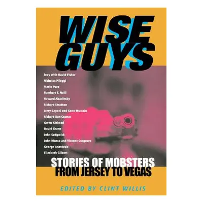 "Wise Guys: Stories of Mobsters from Jersey to Vegas" - "" ("Willis Clint")(Paperback)