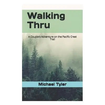 "Walking Thru: A Couple's Adventure on the Pacific Crest Trail" - "" ("Tyler Michael")(Paperback