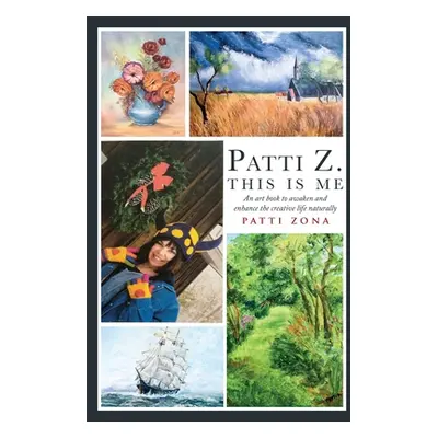 "Patti Z. This is Me.: An art book to awaken and enhance the creative life naturally" - "" ("Zon