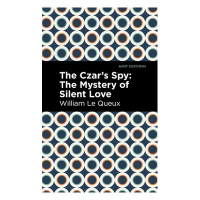 "The Czar's Spy: The Mystery of a Silent Love" - "" ("Queux William Le")(Paperback)