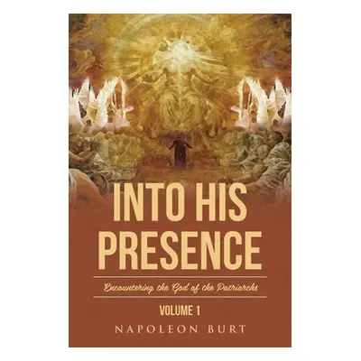 "Into His Presence, Volume 1: Encountering the God of the Patriarchs" - "" ("Burt Napoleon")(Pap