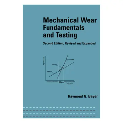 "Mechanical Wear Fundamentals and Testing, Revised and Expanded" - "" ("Bayer Raymond G.")(Paper