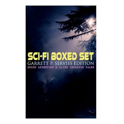 "Sci-Fi Boxed Set: Garrett P. Serviss Edition - Space Adventure & Alien Invasion Tales: Edison's